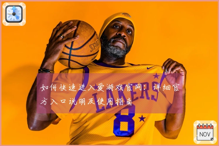 如何快速进入爱游戏官网：详细官方入口说明及使用指南