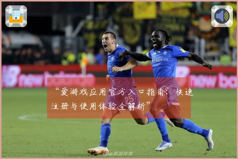 “爱游戏应用官方入口指南：快速注册与使用体验全解析”